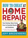 How to CheatT at Home Repair  : Time-Slashing, Money-Saving Fixes for Household Hassles and Breakdowns